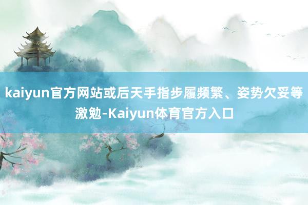 kaiyun官方网站或后天手指步履频繁、姿势欠妥等激勉-Kaiyun体育官方入口